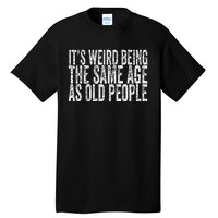 Its Weird Being The Same Age As Old People Retro Sarcastic Tall T-Shirt