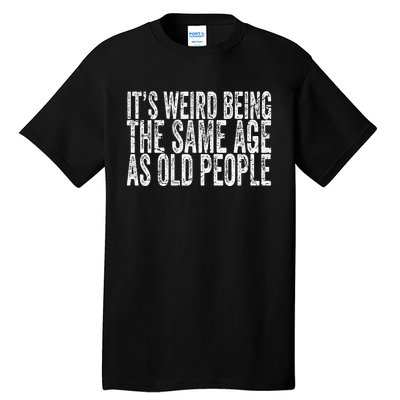 Its Weird Being The Same Age As Old People Retro Sarcastic Tall T-Shirt