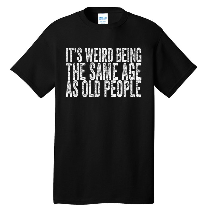 Its Weird Being The Same Age As Old People Retro Sarcastic Tall T-Shirt