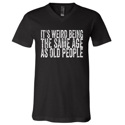 Its Weird Being The Same Age As Old People Retro Sarcastic V-Neck T-Shirt