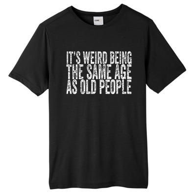 Its Weird Being The Same Age As Old People Retro Sarcastic Tall Fusion ChromaSoft Performance T-Shirt