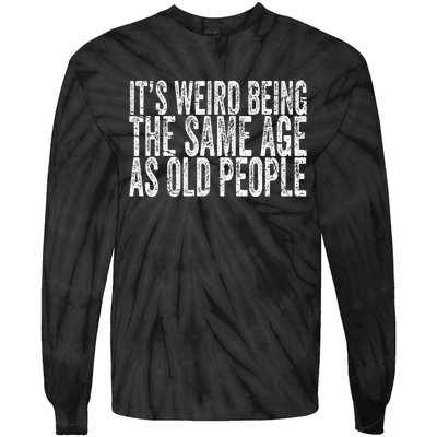 Its Weird Being The Same Age As Old People Retro Sarcastic Tie-Dye Long Sleeve Shirt