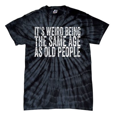 Its Weird Being The Same Age As Old People Retro Sarcastic Tie-Dye T-Shirt