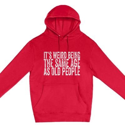 Its Weird Being The Same Age As Old People Retro Sarcastic Premium Pullover Hoodie