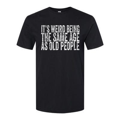 Its Weird Being The Same Age As Old People Retro Sarcastic Softstyle CVC T-Shirt