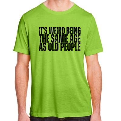 Its Weird Being The Same Age As Old People Funny Birthday Adult ChromaSoft Performance T-Shirt