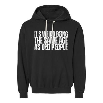 Its Weird Being The Same Age As Old People Funny Birthday Garment-Dyed Fleece Hoodie