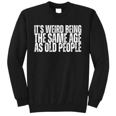 Its Weird Being The Same Age As Old People Funny Birthday Sweatshirt