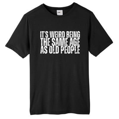 Its Weird Being The Same Age As Old People Funny Birthday Tall Fusion ChromaSoft Performance T-Shirt