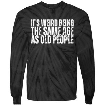 Its Weird Being The Same Age As Old People Funny Birthday Tie-Dye Long Sleeve Shirt