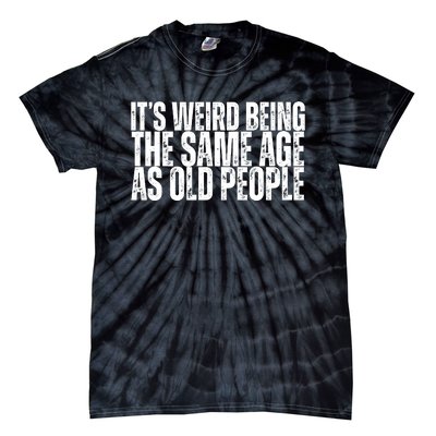 Its Weird Being The Same Age As Old People Funny Birthday Tie-Dye T-Shirt