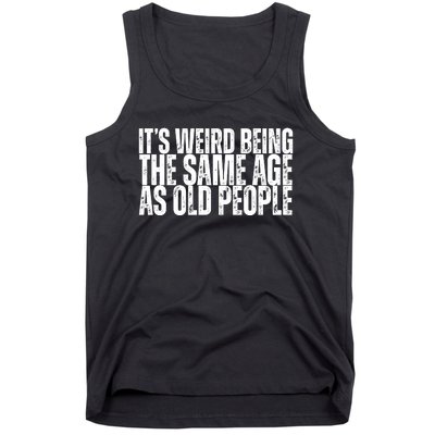 Its Weird Being The Same Age As Old People Funny Birthday Tank Top