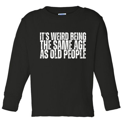 Its Weird Being The Same Age As Old People Funny Birthday Toddler Long Sleeve Shirt