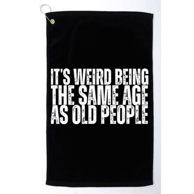 Its Weird Being The Same Age As Old People Funny Birthday Golf Towel
