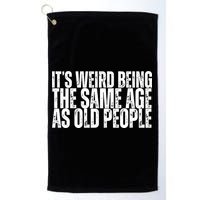 Its Weird Being The Same Age As Old People Funny Birthday Golf Towel
