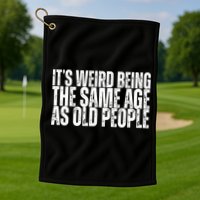 Its Weird Being The Same Age As Old People Funny Birthday Golf Towel