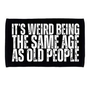 Its Weird Being The Same Age As Old People Funny Birthday Microfiber Hand Towel