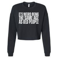 Its Weird Being The Same Age As Old People Funny Birthday Cropped Pullover Crew