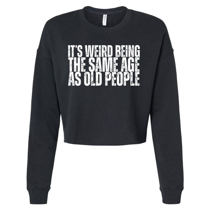 Its Weird Being The Same Age As Old People Funny Birthday Cropped Pullover Crew