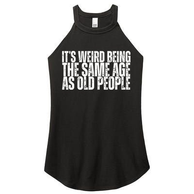 Its Weird Being The Same Age As Old People Funny Birthday Women's Perfect Tri Rocker Tank