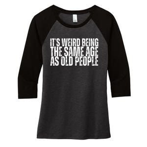 Its Weird Being The Same Age As Old People Funny Birthday Women's Tri-Blend 3/4-Sleeve Raglan Shirt