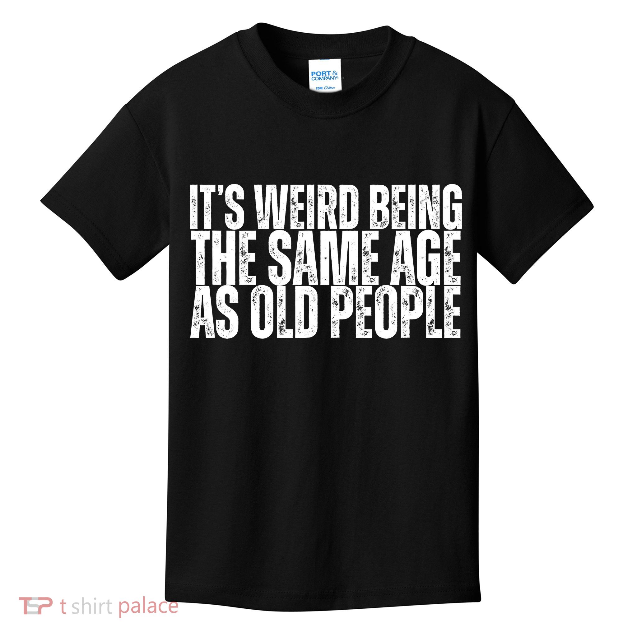 Its Weird Being The Same Age As Old People Funny Birthday Kids T-Shirt