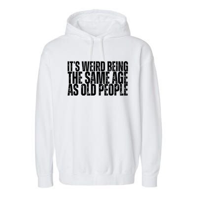 Its Weird Being The Same Age As Old People Funny Birthday Garment-Dyed Fleece Hoodie