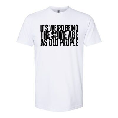 Its Weird Being The Same Age As Old People Funny Birthday Softstyle® CVC T-Shirt