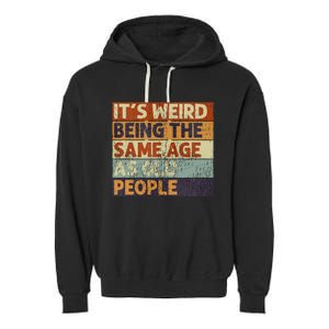 ItS Weird Being The Same Age As Old People Garment-Dyed Fleece Hoodie