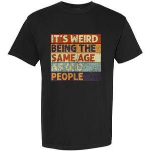 ItS Weird Being The Same Age As Old People Garment-Dyed Heavyweight T-Shirt