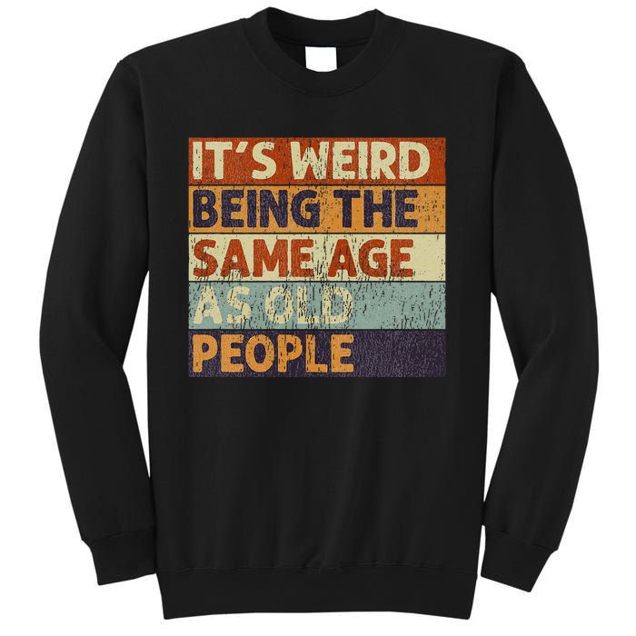 ItS Weird Being The Same Age As Old People Sweatshirt