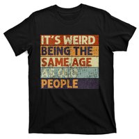 ItS Weird Being The Same Age As Old People T-Shirt