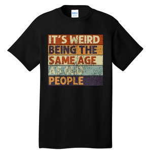 ItS Weird Being The Same Age As Old People Tall T-Shirt