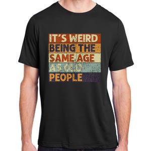 ItS Weird Being The Same Age As Old People Adult ChromaSoft Performance T-Shirt