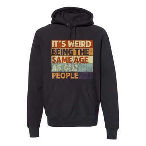 ItS Weird Being The Same Age As Old People Premium Hoodie