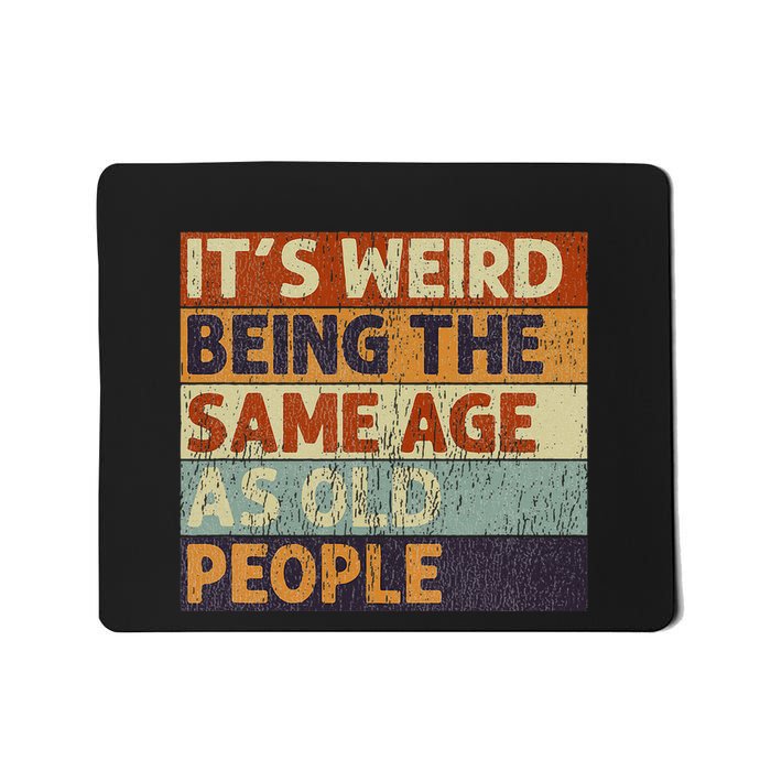 ItS Weird Being The Same Age As Old People Mousepad