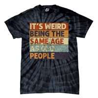 ItS Weird Being The Same Age As Old People Tie-Dye T-Shirt