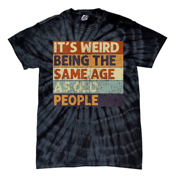 ItS Weird Being The Same Age As Old People Tie-Dye T-Shirt