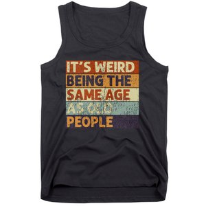 ItS Weird Being The Same Age As Old People Tank Top