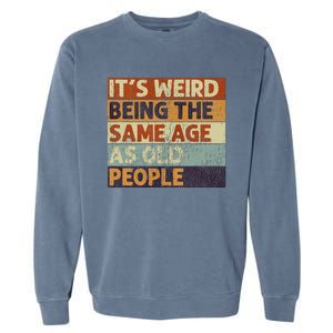 ItS Weird Being The Same Age As Old People Garment-Dyed Sweatshirt