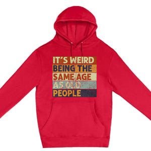 ItS Weird Being The Same Age As Old People Premium Pullover Hoodie