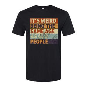 ItS Weird Being The Same Age As Old People Softstyle CVC T-Shirt