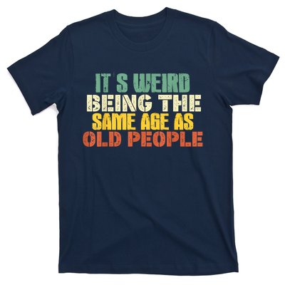 Its Weird Being The Same Age As Old People Sarcastic Retro T-Shirt