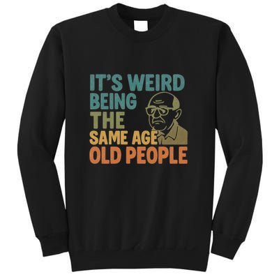 It's Weird Being the Same Age as Old People Sweatshirt