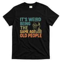 It's Weird Being the Same Age as Old People T-Shirt