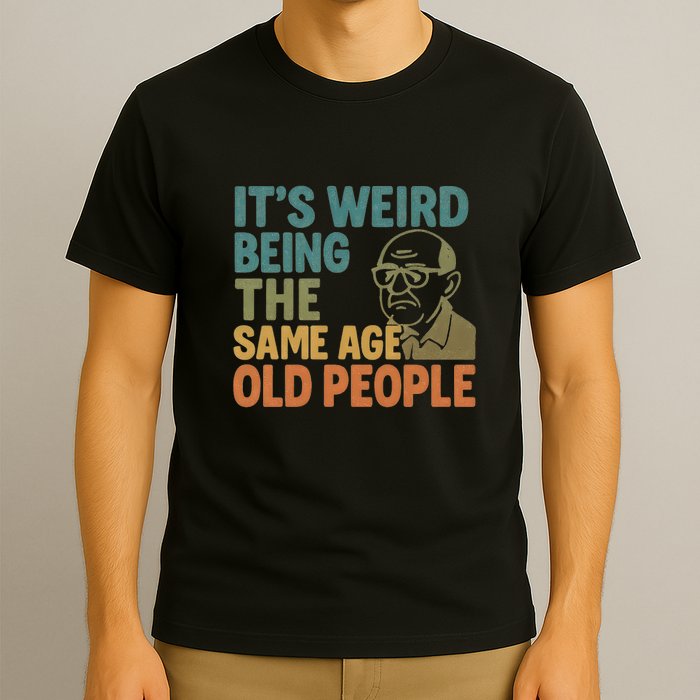 It's Weird Being the Same Age as Old People T-Shirt