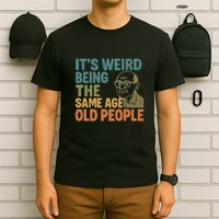 It's Weird Being the Same Age as Old People T-Shirt
