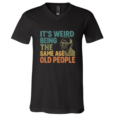 It's Weird Being the Same Age as Old People V-Neck T-Shirt