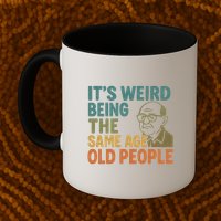 It's Weird Being the Same Age as Old People Mug