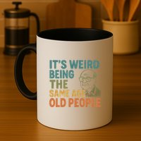 It's Weird Being the Same Age as Old People Mug